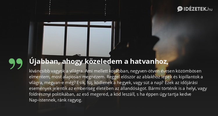 Újabban, ahogy közeledem a hatvanhoz,