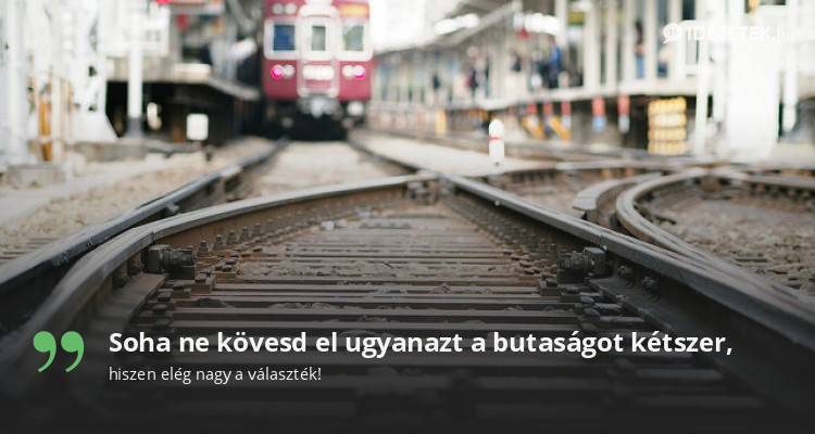 Soha ne kövesd el ugyanazt a butaságot kétszer,