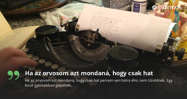 Ha az orvosom azt mondaná, hogy csak hat