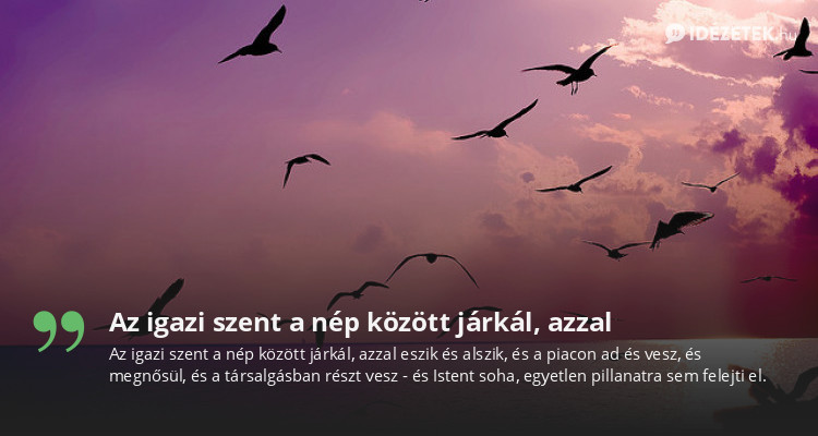 Az igazi szent a nép között járkál, azzal