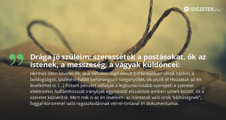 Drága jó szüleim: szeressétek a postásokat, ők az istenek, a messzeség, a vágyak küldöncei: