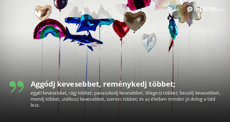 Aggódj kevesebbet, reménykedj többet;