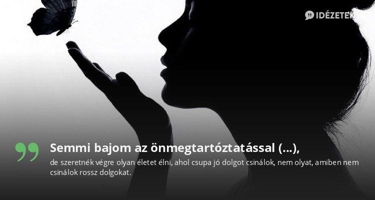 Semmi bajom az önmegtartóztatással (...),