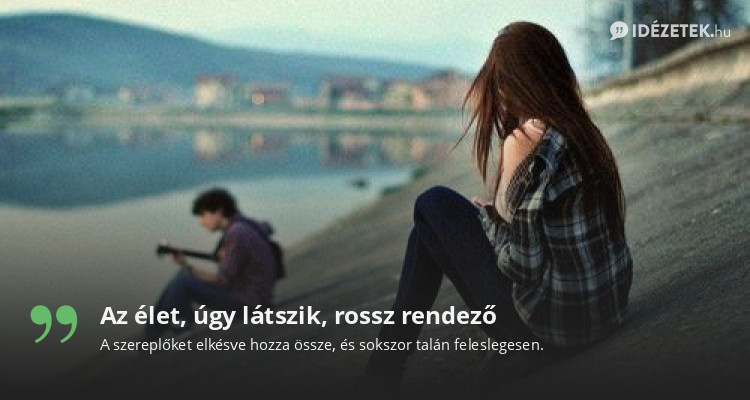 Az élet, úgy látszik, rossz rendező